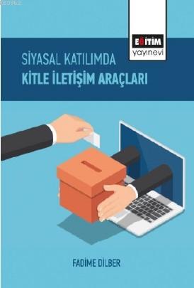 Siyasal Katılımda Kitle İletişim Araçları | Fadime Dilber | Eğitim Yay