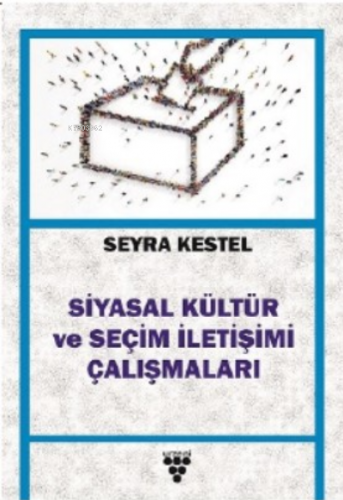 Siyasal Kültür Ve Seçim İletişimi Çalışması | Seyra Kestel | Urzeni Ya