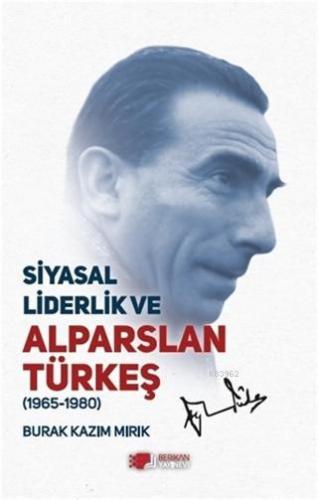 Siyasal Liderlik ve Alparslan Türkeş; (1965-1980) | Burak Kazım Mırık 