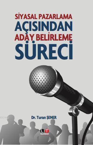 Siyasal Pazarlama Açısından Aday Belirleme Süreci | Turan Şener | Lite