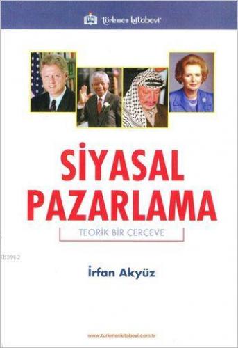 Siyasal Pazarlama; Teorik Bir Çerçeve | İrfan Akyüz | Türkmen Kitabevi