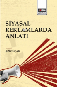 Siyasal Reklamlarda Anlatı | Aziz Uçak | Eğitim Yayınevi