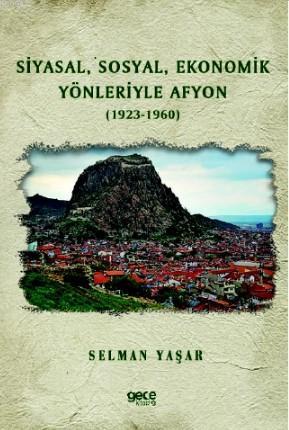 Siyasal, Sosyal, Ekonomik Yönleriyle Afyon (1923-1960) | Selman Yaşar 