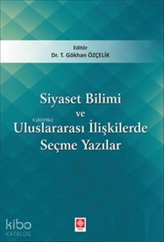 Siyaset Bilimi ve Uluslararası İlişkilerde Seçme Yazıları | T. Gökhan 