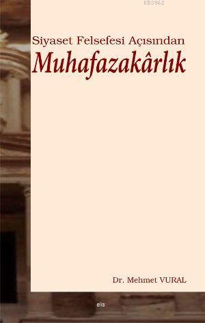 Siyaset Felsefesi Açısından Muhafazakârlık | Mehmet Vural | Elis Yayın