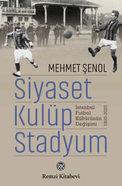 Siyaset Kulüp Stadyum ;İstanbul Futbol Değişimi | Mehmet Şenol | Remzi