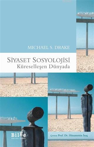 Siyaset Sosyolojisi; Küreselleşen Dünyada | Michael S. Drake | Bilge K