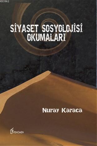 Siyaset Sosyolojisi Okumaları | Nuray Karaca | Fenomen Yayıncılık