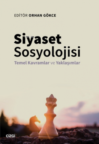 Siyaset Sosyolojisi - Temel Kavramlar ve Yaklaşımlar | Orhan Gökce | Ç