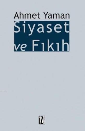 Siyaset ve Fıkıh | Ahmet Yaman | İz Yayıncılık