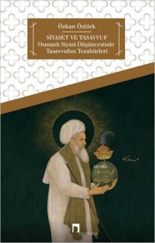 Siyaset ve Tasavvuf; Osmanlı Siyasi Düşüncesinde Tasavvufun Tezahürler