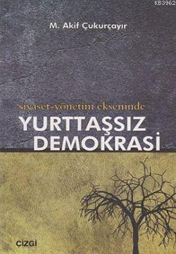 Siyaset-Yönetim Ekseninde Yurttaşsız Demokrasi | M. Akif Çukurçayır | 