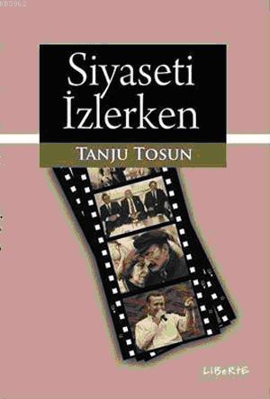 Siyaseti İzlerken | Tanju Tosun | Liberte Yayınları