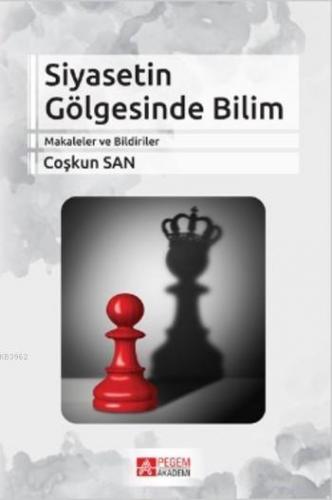 Siyasetin Gölgesinde Bilim | Coşkun San | Pegem Akademi Yayıncılık