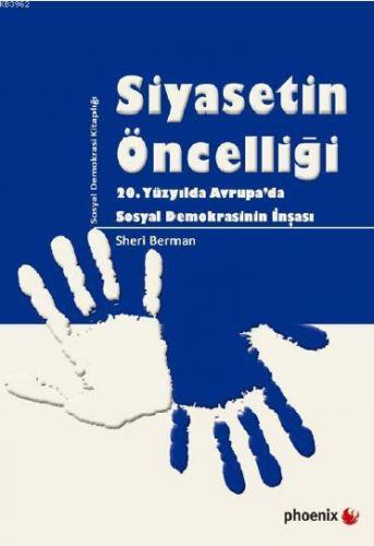 Siyasetin Öncelliği; 20. Yüzyılda Avrupada Sosyal Demokrasinin İnşası 