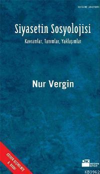 Siyasetin Sosyolojisi; Kavramlar, Tanımlar, Yaklaşımlar | Nur Vergin |