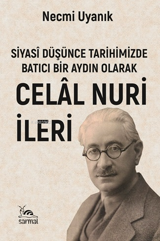 Siyasi Düşünce Tarihimizde Batıcı Bir Aydın Olarak Celal Nuri İleri | 