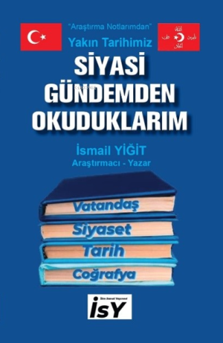 Siyasi Gündemden Okuduklarım;Yakın Tarihimiz | İsmail Yiğit | İlim San