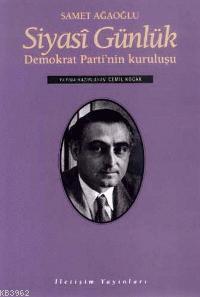 Siyasi Günlük; Demokrat Parti'nin Kuruluşu | Samet Ağaoğlu | İletişim 