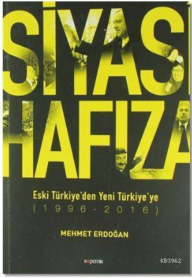 Siyasi Hafıza; Eski Türkiye'den Yeni Türkiye'ye (1996-2016) | Mehmet E