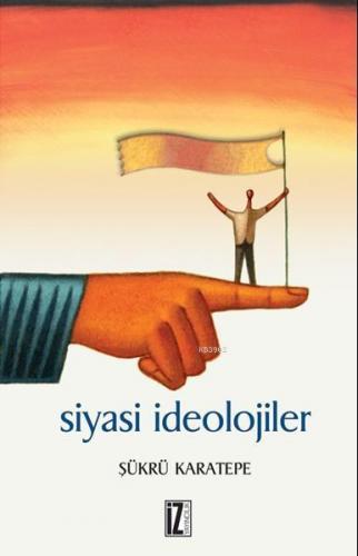 Siyasi İdeolojiler | Şükrü Karatepe | İz Yayıncılık