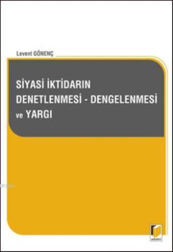 Siyasi İktidarın Denetlenmesi, Dengelenmesi ve Yargı | Levent Gönenç |