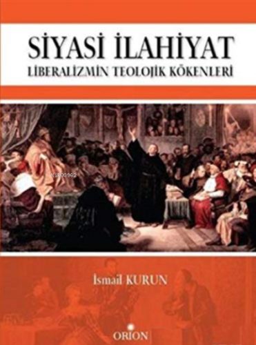 Siyasi İlahiyat - Liberalizmin Teolojik Kökenleri | İsmail Kurun | Ori