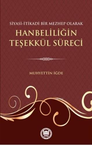 Siyasi-Itikadi Bir Mezhep Olarak Hanbeliliğin Teşekkül Süreci | Muhyet