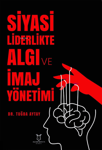 Siyasi Liderlikte Algı ve İmaj Yönetimi | Tuğba Aytay | Akademisyen Ki