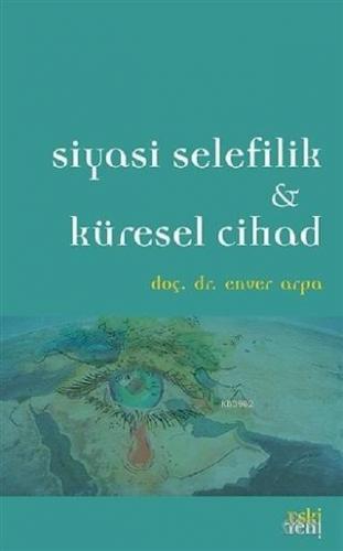 Siyasi Selefilik ve Küresel Cihad | Enver Arpa | Eski Yeni Yayınları