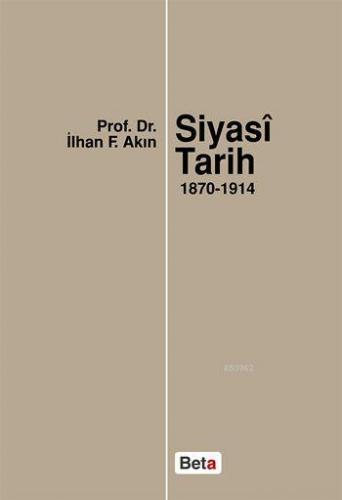 Siyasi Tarih (1870-1914) | İlhan F. Akın | Beta Akademik