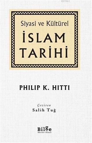 Siyasi ve Kültürel İslam Tarihi | Philip K. Hitti | Bilge Kültür Sanat