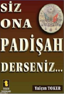 Siz Ona Padişah Derseniz | Yalçın Toker | Toker Yayınları