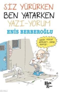 Siz Yürürken Ben Yatarken Yazı-yorum | Enis Berberoğlu | Halk Kitabevi