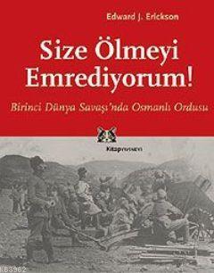 Size Ölmeyi Emrediyorum; Birinci Dünya Savaşı'nda Osmanlı Ordusu | Edw