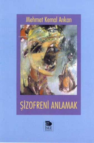 Şizofreni Anlamak | Mehmet Kemal Arıkan | İmge Kitabevi Yayınları