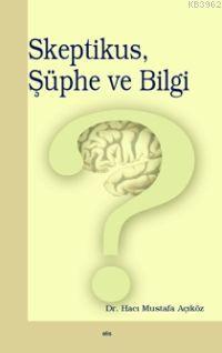 Skeptikus, Şüphe ve Bilgi | Hacı Mustafa Açıköz | Elis Yayınları