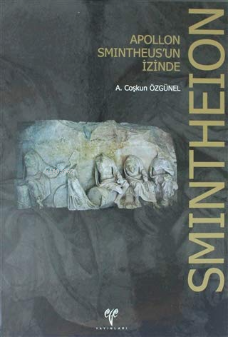 Smintheion ;Apollon Smintheus`un İzinde | Coşkun Özgünel | Ege Yayınla