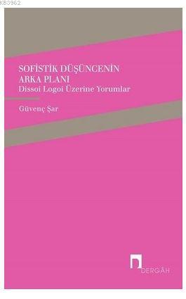 Sofistik Düşüncenin Arka Planı; Dissoi Logoi Üzerine Yorumlar | Güvenç