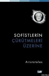 Sofistlerin Çürütmeleri Üzerine | Aristoteles (Aristo) | Say Yayınları