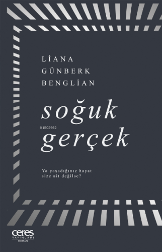 Soğuk Gerçek;Ya yaşadığınız hayat size ait değilse | Liana Günberk Ben