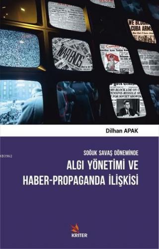 Soğuk Savaş Döneminde Algı Yönetimi ve Haber - Propaganda İlişkisi | D