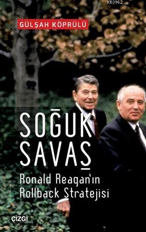 Soğuk Savaş; Ronald Reagan'ın Rolback Stratejisi | Gülşah Köprülü | Çi