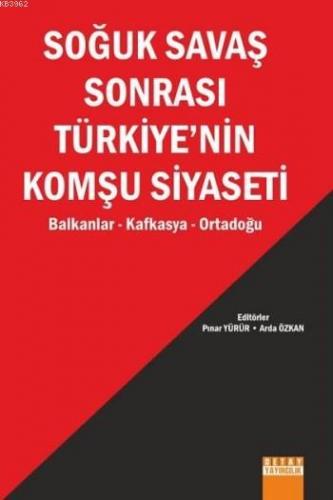 Soğuk Savaş Sonrası Türkiye'nin Komşu Siyaseti; Balkanlar Kafkasya Ort