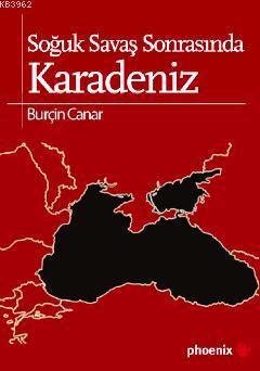 Soğuk Savaş Sonrasında Karadeniz | Burçin Canar | Phoenix Yayınevi