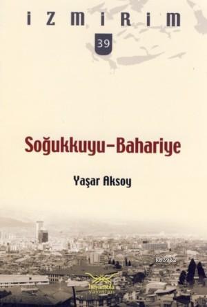 Soğukkuyu - Bahariye; İzmirim - 39 | Yaşar Aksoy | Heyamola Yayınları