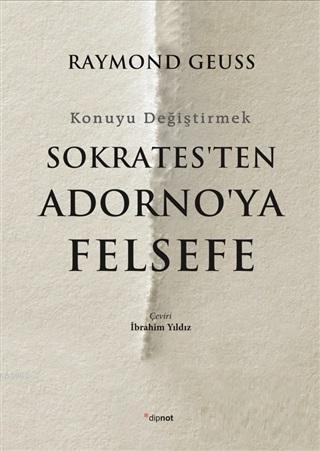 Sokrates'ten Adorno'ya Felsefe; Konuyu Değiştirmek | Raymond Geuss | D