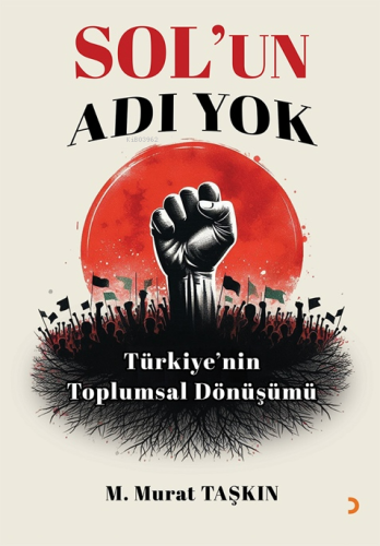 Sol’un Adı Yok;Türkiye'nin Toplumsal Dönüşümü | M. Murat Taşkın | Cini