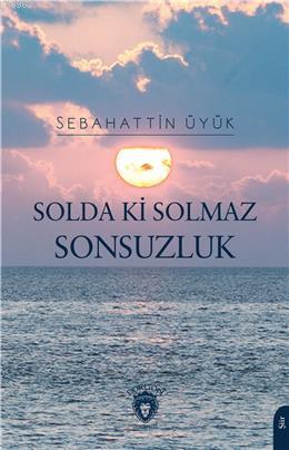 Solda Ki Solmaz Sonsuzluk | Sebahattin Üyük | Dorlion Yayınevi