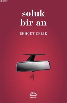 Soluk Bir An | Behçet Çelik | İletişim Yayınları